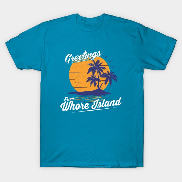 Greetings From Whore Island T-Shirt by dumbshirts